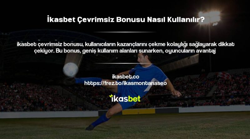 İkasbet Çevrimsiz Bonusu Nasıl Kullanılır?